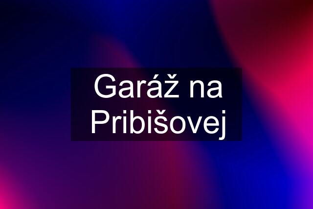 Garáž na Pribišovej