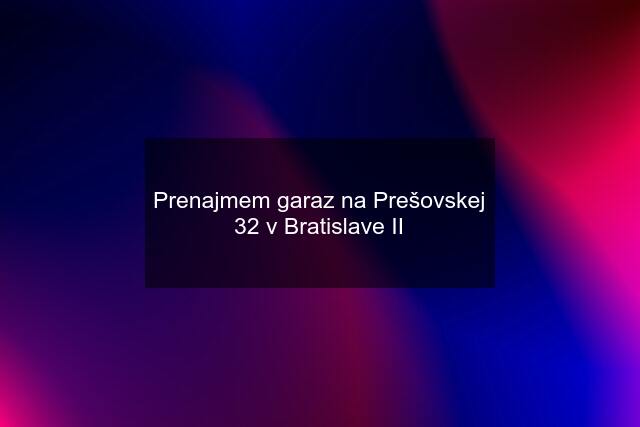 Prenajmem garaz na Prešovskej 32 v Bratislave II