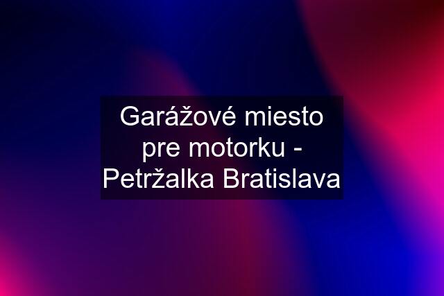 Garážové miesto pre motorku - Petržalka Bratislava