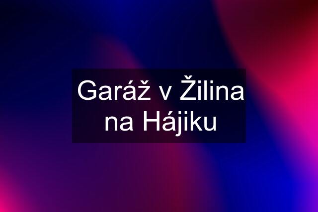 Garáž v Žilina na Hájiku