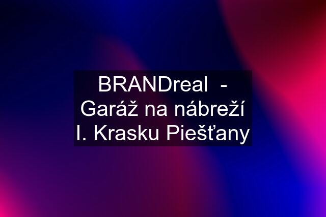 BRANDreal  - Garáž na nábreží I. Krasku Piešťany