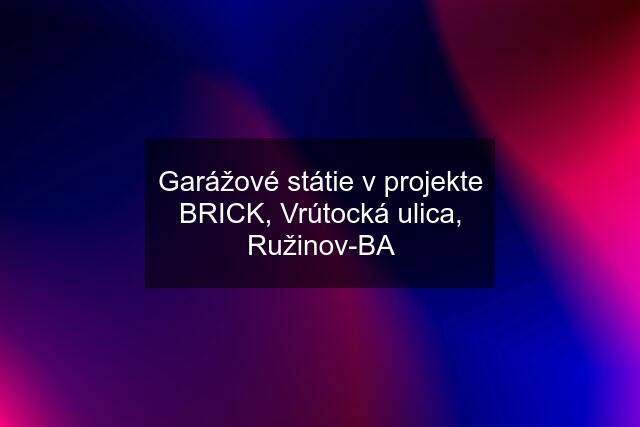 Garážové státie v projekte BRICK, Vrútocká ulica, Ružinov-BA