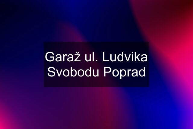 Garaž ul. Ludvika Svobodu Poprad