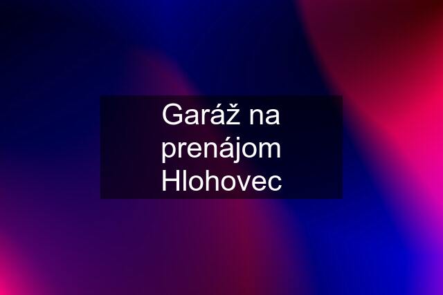 Garáž na prenájom Hlohovec