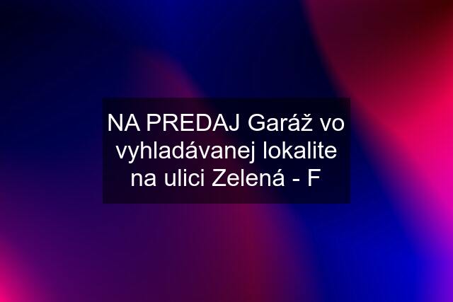 NA PREDAJ Garáž vo vyhladávanej lokalite na ulici Zelená - F