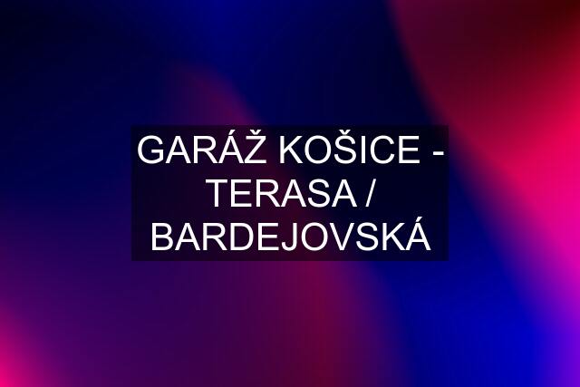 GARÁŽ KOŠICE - TERASA / BARDEJOVSKÁ