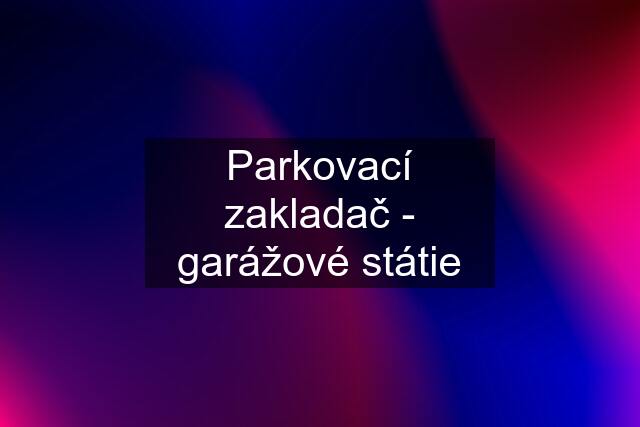 Parkovací zakladač - garážové státie