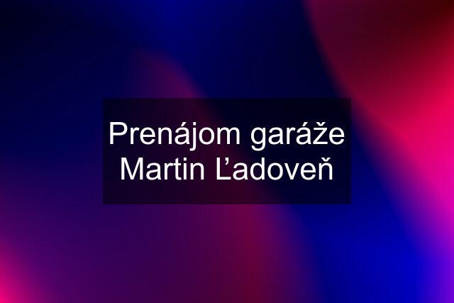 Prenájom garáže Martin Ľadoveň