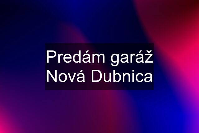 Predám garáž Nová Dubnica