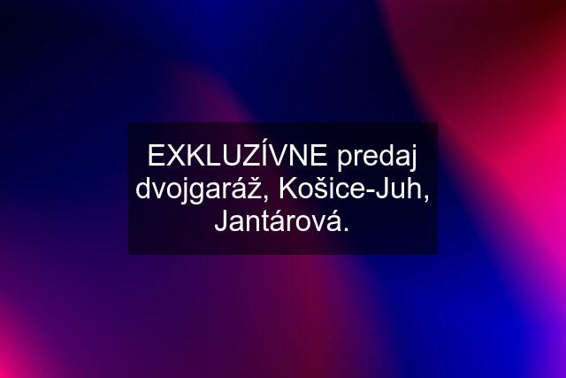 EXKLUZÍVNE predaj dvojgaráž, Košice-Juh, Jantárová.