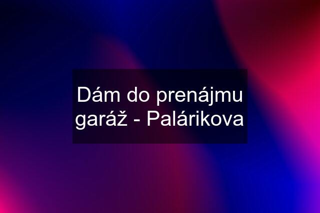 Dám do prenájmu garáž - Palárikova