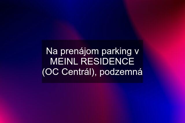Na prenájom parking v MEINL RESIDENCE (OC Centrál), podzemná