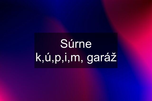 Súrne k,ú,p,i,m, garáž