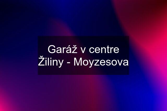 Garáž v centre Žiliny - Moyzesova