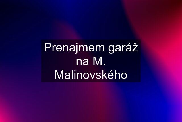 Prenajmem garáž na M. Malinovského