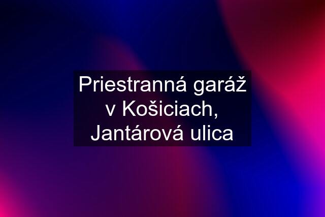 Priestranná garáž v Košiciach, Jantárová ulica