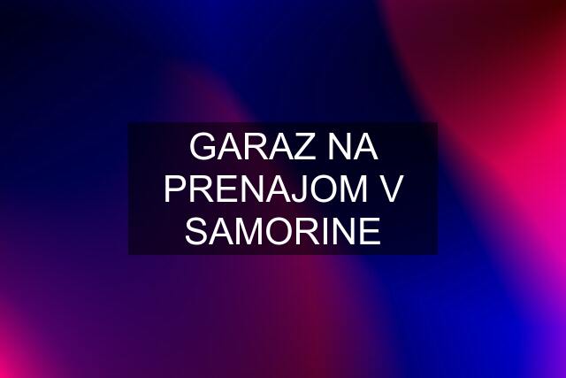 GARAZ NA PRENAJOM V SAMORINE