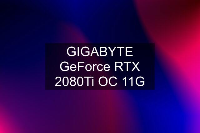 GIGABYTE GeForce RTX 2080Ti OC 11G