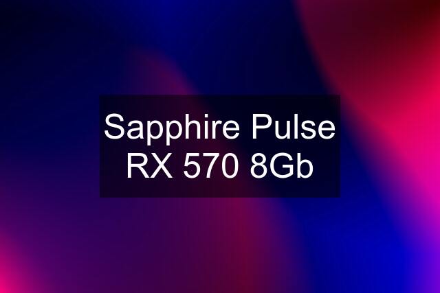 Sapphire Pulse RX 570 8Gb