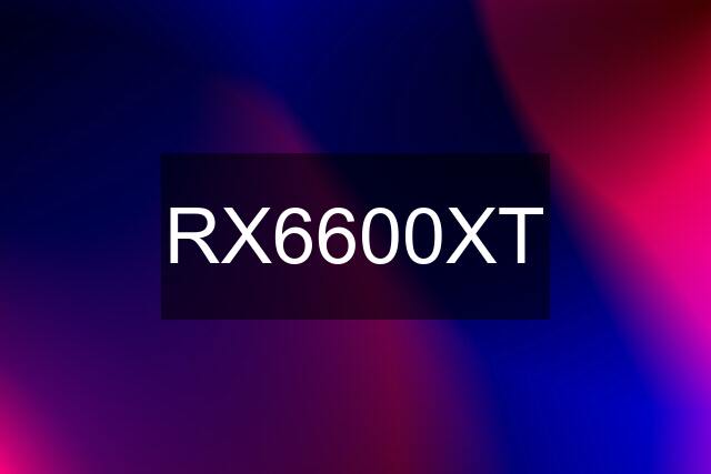 RX6600XT