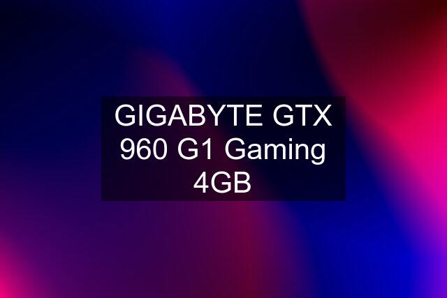 GIGABYTE GTX 960 G1 Gaming 4GB