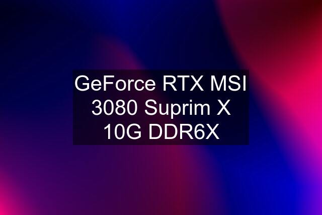 GeForce RTX MSI 3080 Suprim X 10G DDR6X