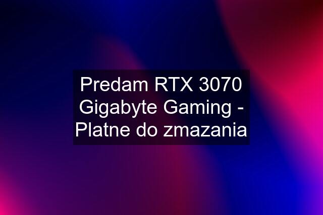 Predam RTX 3070 Gigabyte Gaming - Platne do zmazania