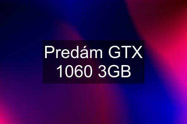 Predám GTX 1060 3GB