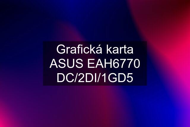 Grafická karta ASUS EAH6770 DC/2DI/1GD5