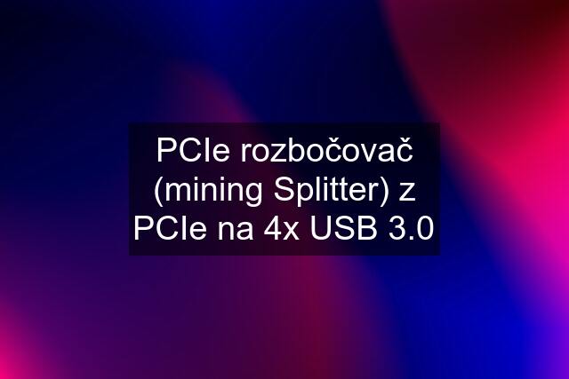 PCIe rozbočovač (mining Splitter) z PCIe na 4x USB 3.0