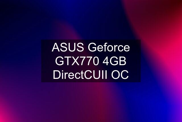 ASUS Geforce GTX770 4GB DirectCUII OC