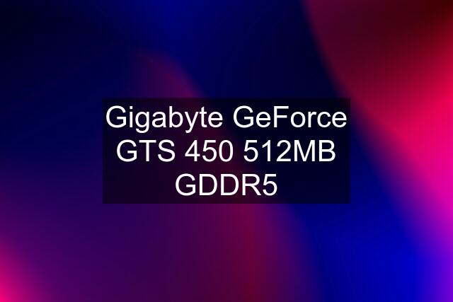 Gigabyte GeForce GTS 450 512MB GDDR5