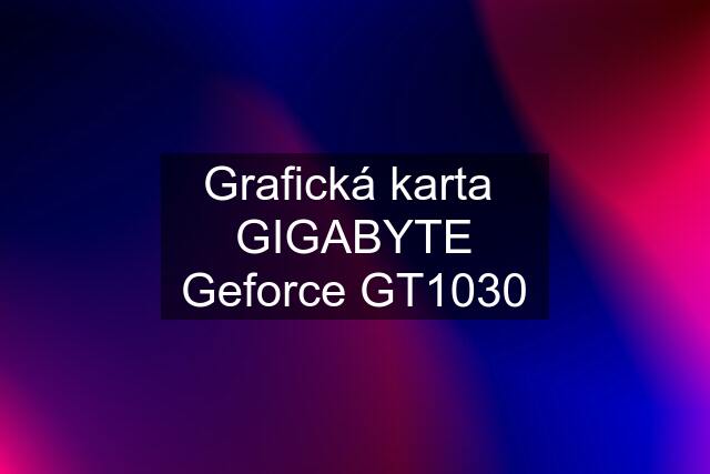 Grafická karta  GIGABYTE Geforce GT1030