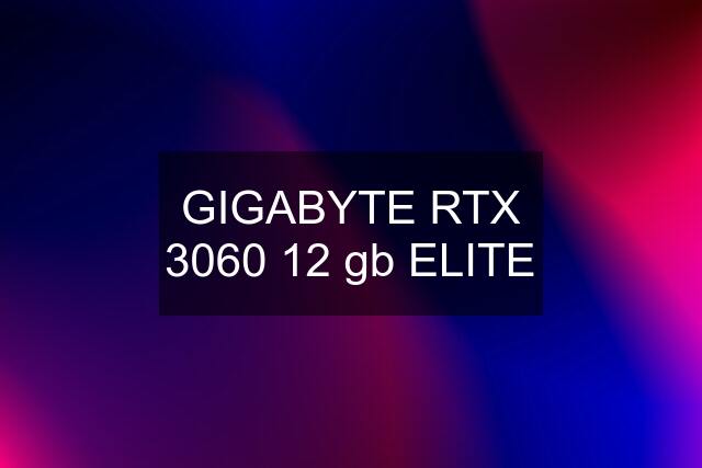 GIGABYTE RTX 3060 12 gb ELITE