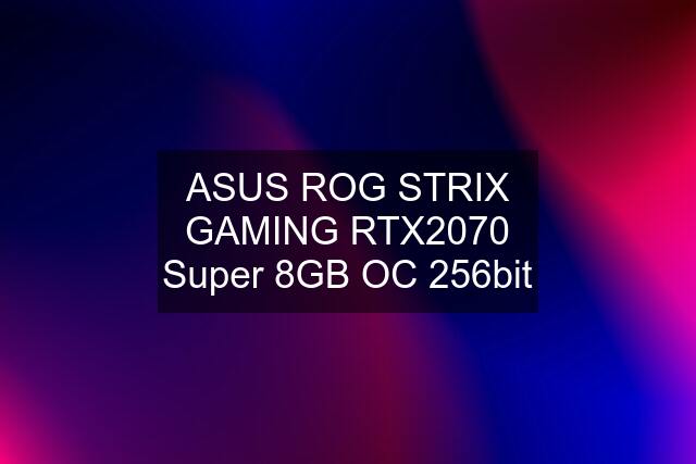 ASUS ROG STRIX GAMING RTX2070 Super 8GB OC 256bit