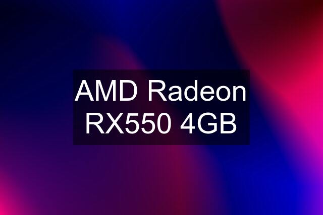 AMD Radeon RX550 4GB