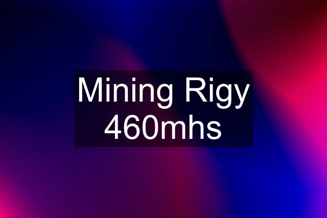 Mining Rigy 460mhs