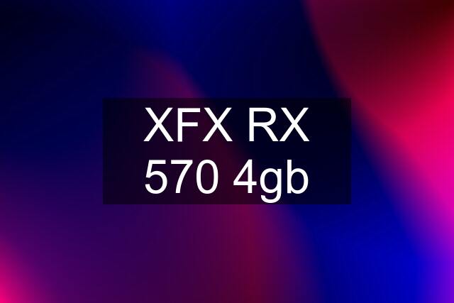 XFX RX 570 4gb