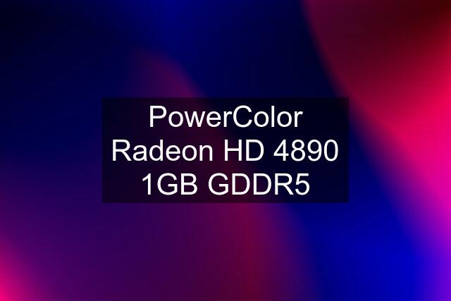 PowerColor Radeon HD 4890 1GB GDDR5