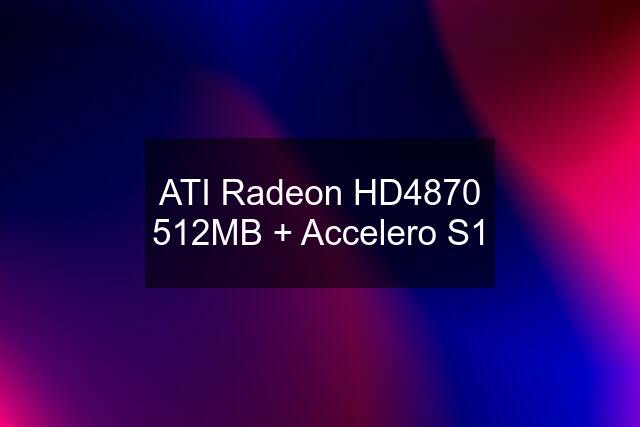 ATI Radeon HD4870 512MB + Accelero S1