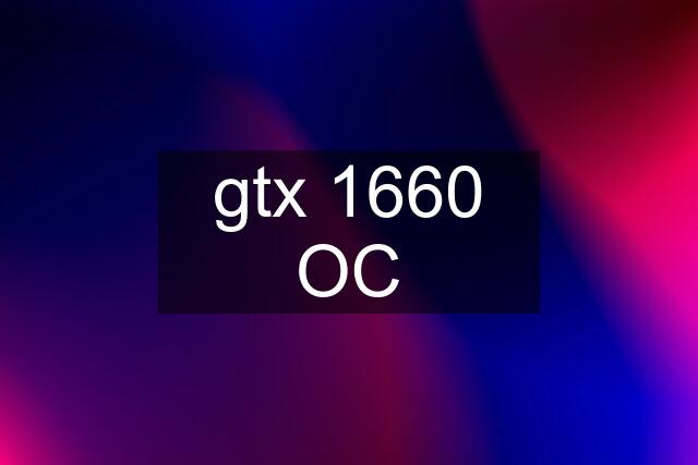 gtx 1660 OC