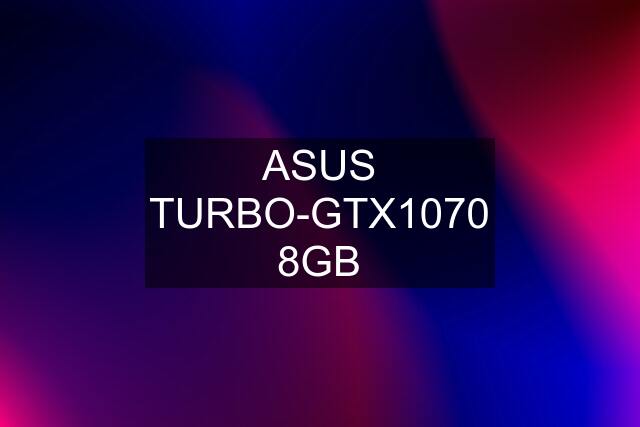 ASUS TURBO-GTX1070 8GB