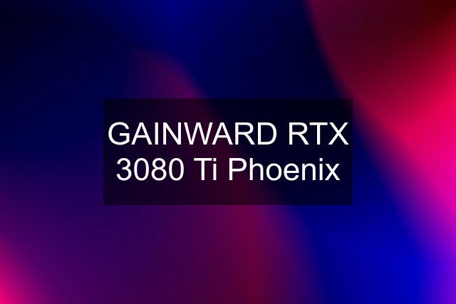 GAINWARD RTX 3080 Ti Phoenix