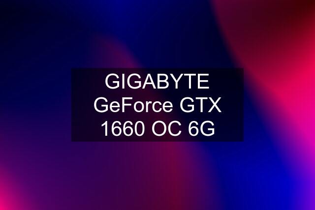 GIGABYTE GeForce GTX 1660 OC 6G