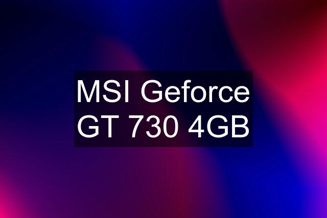 MSI Geforce GT 730 4GB