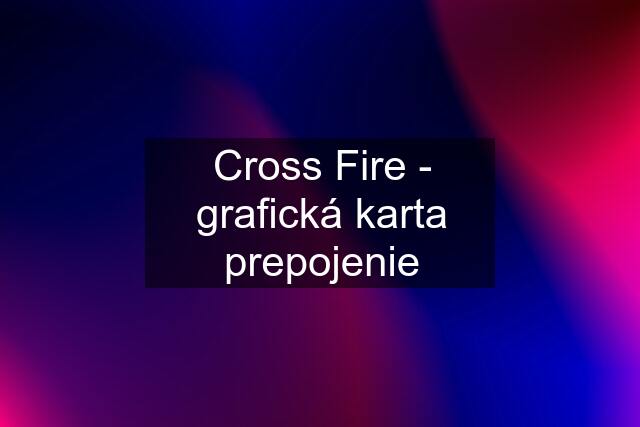 Cross Fire - grafická karta prepojenie