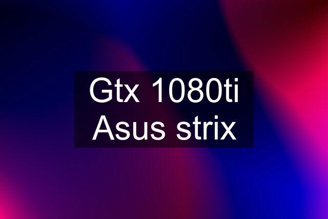 Gtx 1080ti Asus strix