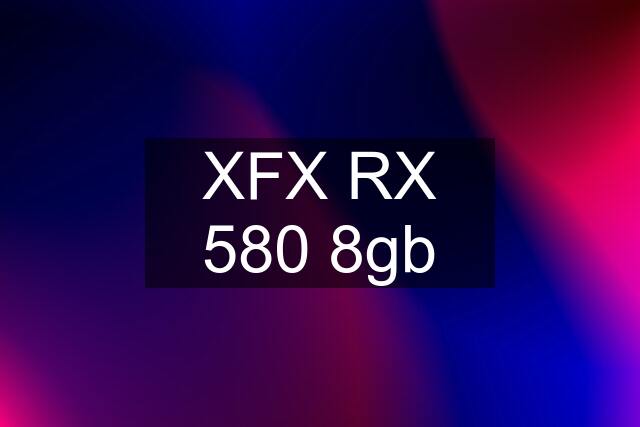 XFX RX 580 8gb