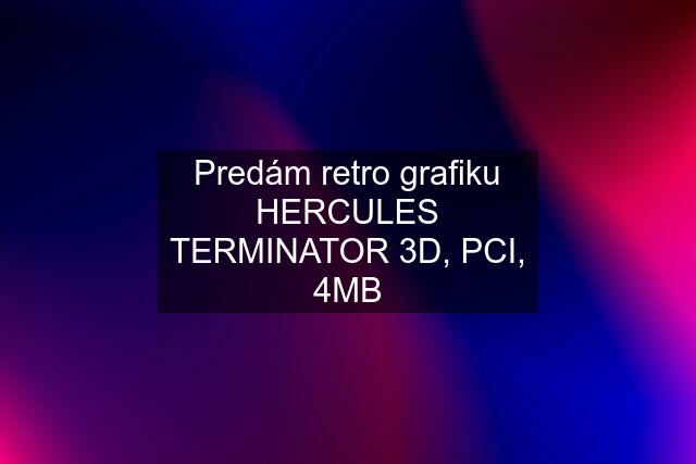 Predám retro grafiku HERCULES TERMINATOR 3D, PCI, 4MB