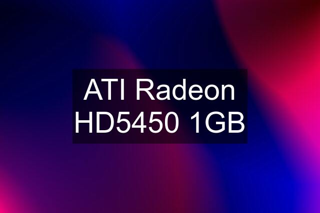 ATI Radeon HD5450 1GB